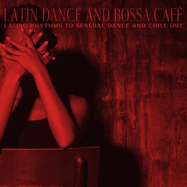 Album cover of Latin Dance and Bossa Café - Latino Rhythms to Sensual Dance and Chill Out