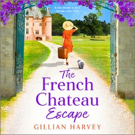 Album cover of The French Chateau Escape - A BRAND NEW gorgeous, escapist read from TOP 10 BESTSELLER Gillian Harvey for 2023 (Unabridged)