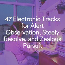 Album cover of 47 Electronic Tracks for Alert Observation, Steely Resolve, and Zealous Pursuit