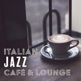 Album cover of Italian Jazz Café & Lounge: The Best Moody Music, Instrumental Background for Restaurant, Sunset del Mar Vibes, Sax, Guitar, Piano