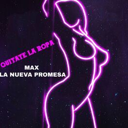 Ascolta Quitate La Ropa di max la nueva promesa | Canzoni e testi | Deezer