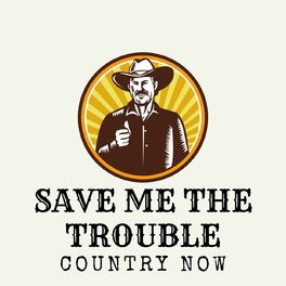 Album cover of Save Me The Trouble: Country Now