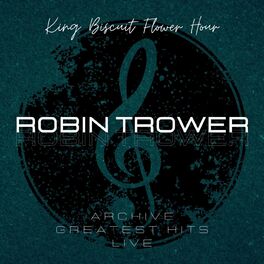 Album cover of Robin Trower: King Biscuit Flower Hour Archive Greatest Hits Live