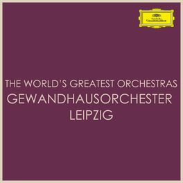 Album cover of The World's Greatest Orchestras - Gewandhausorchester Leipzig