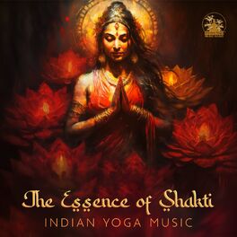 Album cover of The Essence of Shakti: Indian Yoga Music to Awaken Your Divine Feminine Shakti Energy, Stimulate The Kundalini, Mystical Indian Si