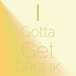 Album cover of I Gotta Get Drunk