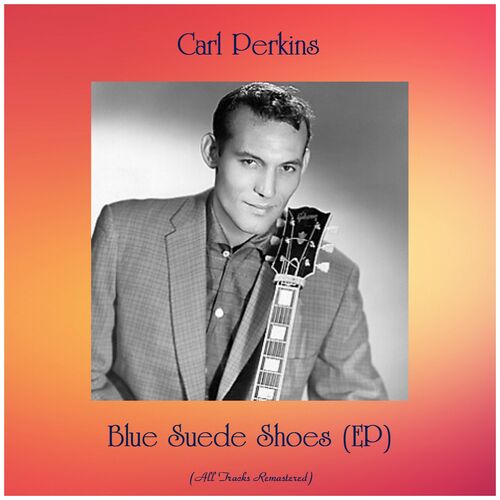 Carl Perkins Blue Suede Shoes Ep All Tracks Remastered Music Streaming Listen On Deezer