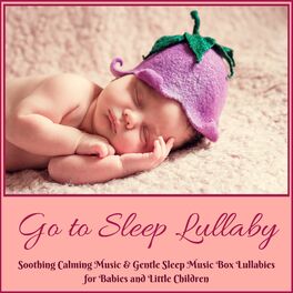 Album cover of Go to Sleep Lullaby - Soothing Calming Music & Gentle Sleep Music Box Lullabies for Babies and Little Children