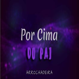 Album cover of POR CIMA DO PAI (ARROCHADEIRA)