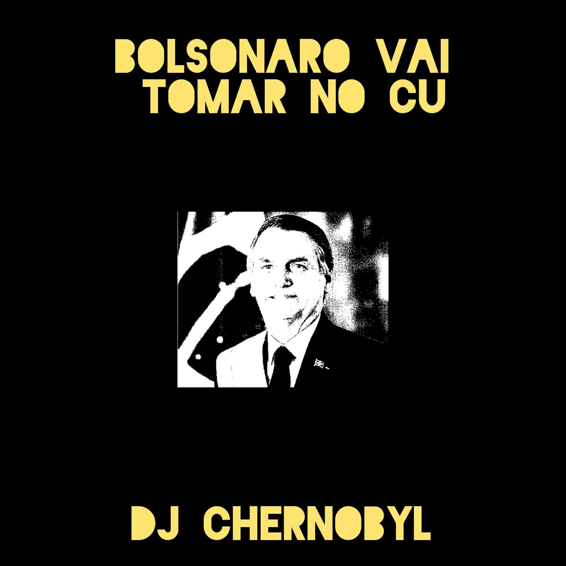 Dj Chernobyl - Bolsonaro vai tomar no cu: lyrics and songs | Deezer