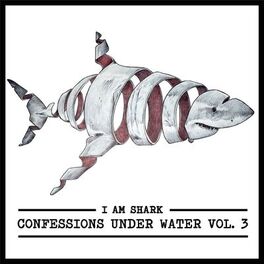 Album cover of I Am Shark: Confessions Under Water, Vol. 3