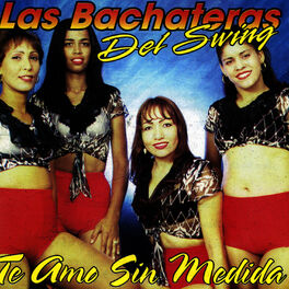 Las Bachateras del Swing - Te Amo Sin Medida: lyrics and songs | Deezer