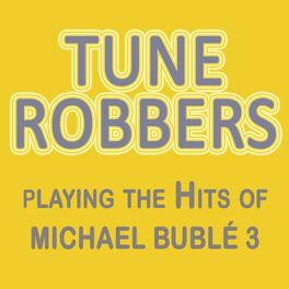Album cover of Tune Robbers Playing the Hits of Michael Bublé, Vol. 3