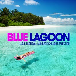 Album cover of Blue Lagoon Chill Out (Lush, Tropical, Laid Back Chillout Selection)