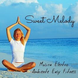Album cover of Sweet Melody - Musica Electro Ambiente Easy Fitness con Suoni dalla Natura Rilassanti e Strumentali