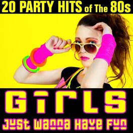 Album cover of Girls Just Wanna Have Fun - 20 Party Hits of the 80s