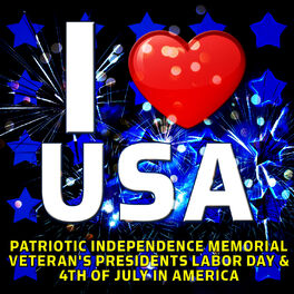 Album cover of I Love USA - Patriotic Independence Memorial Veteran's Presidents Labor Day & 4th of July in America