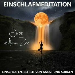 Album cover of Einschlafen, befreit von Angst und Sorgen - Einschlafmeditation (Jetzt ist deine Zeit)