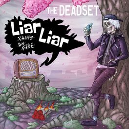 The Deadset Liar Liar Pants On Fire Lyrics And Songs Deezer