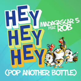 Album cover of Madagascar 5 Feat. Rob - Hey Hey Hey (Pop Another Bottle) (MP3 Single)