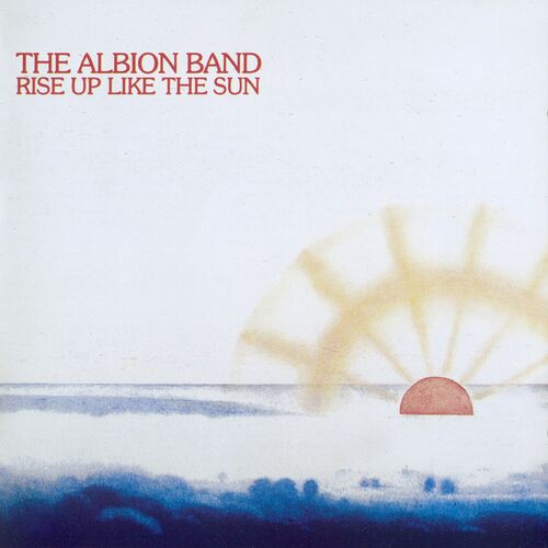 The Albion Band - Rise Up Like The Sun: lyrics and songs | Deezer