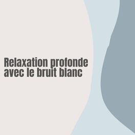 Album cover of Relaxation profonde avec le bruit blanc