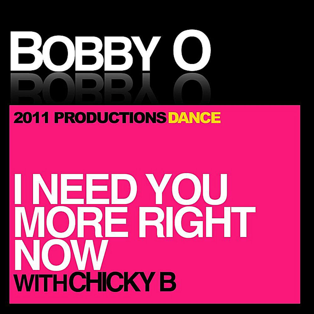 L need you now. I need you right Now. Bobby o - outside the inside.