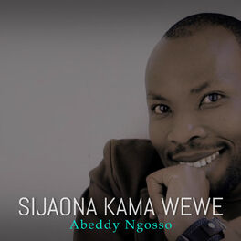 Abeddy Ngosso Sijaona Kama Wewe Lyrics And Songs Deezer