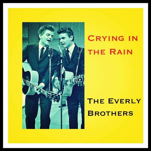 1 край брат. Everly brothers crying. Crying in the Rain the Everly brothers. Фото сингла crying in the Rain. A-ha crying in the Rain.