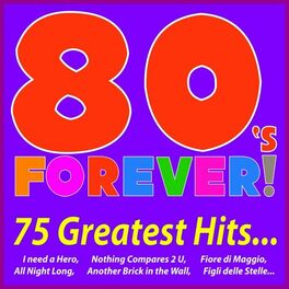 Album cover of 80's Forever! 75 Greatest Hits... (I Need a Hero, Nothing Compares 2 U, Fiore Di Maggio, All Night Long, Another Brick in the Wall, Fi