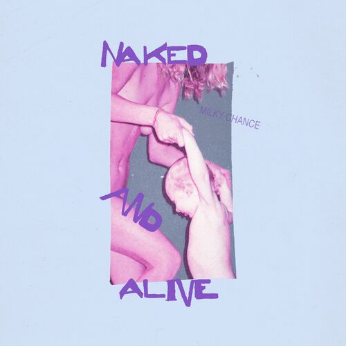 Milky Chance Nouvel Album Naked And Alive Chansons Et Paroles Deezer