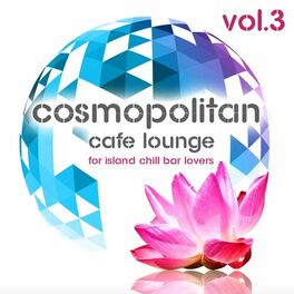 Album cover of Cosmopolitan Café Lounge, Vol. 3 (For Island Chill Bar Lovers)