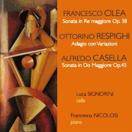 Album cover of Cilea: Cello Sonata, Op. 38 - Respighi: Adagio con Variazioni, P. 133 - Casella: Cello Sonata No. 2, Op. 45