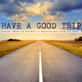 Album cover of Have a Good Trip - Relaxing, Ambient and Road Music for Meditative Pause during Your Travel