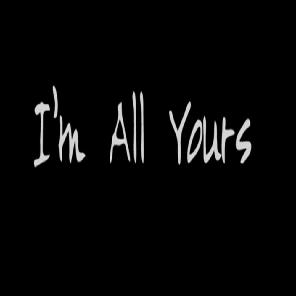 I m yours. I'M all. I'M all yours. Im all yours. All yours - Single.