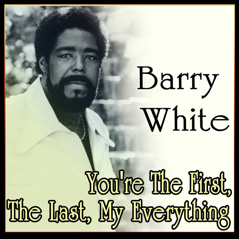 The first the last my everything. Never never gonna give ya up barry white. Barry white you're the first the last my everything. Barry white my first my last everything. You’re the first, the last, my everything барри уайт.