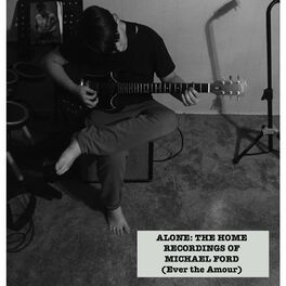 Album cover of ALONE: The Home Recordings of Michael Ford (2019-2022)
