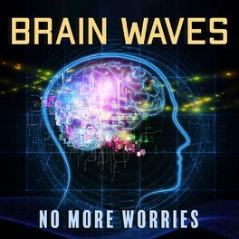 Album cover of Brain Waves: No More Worries - Let Go of Stress, Self Doubt, Fear and All Negativity