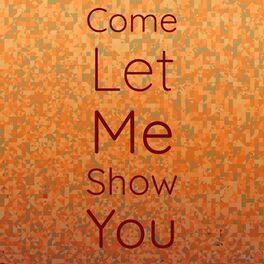Album cover of Come Let Me Show You