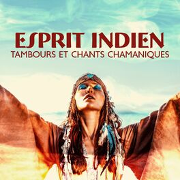 Album cover of Esprit indien : Tambours et chants chamaniques - Musique tribale amérindienne pour la méditation, Le rêve, L'extase, La guérison, 