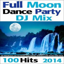 Album cover of Full Moon Dance Party DJ Mix 100 Hits 2014 - Top Progressive Goa Psytrance Rave Festival Masters & Acid Techno Hard House