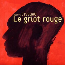 Ablaye Cissoko Le Griot Rouge Lyrics And Songs Deezer