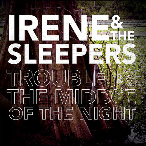 Irene The Sleepers Trouble In The Middle Of The Night Letras Y Canciones Escuchalas En Deezer