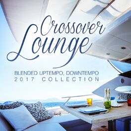Album cover of Crossover Lounge 2017 (Blended Uptempo, Downtempo Collection)