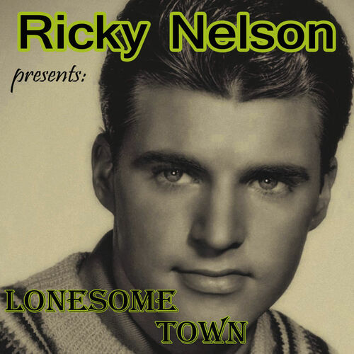 Ricky Nelson - Lonesome Town -Ricky Nelson: lyrics and songs | Deezer