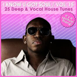 Album cover of I Know U Got Soul, Vol. 15 - Deep & Vocal House Tunes