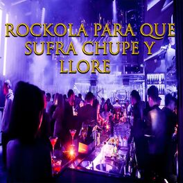 Album cover of Rockola Para Que Sufra Chupe Y Llore