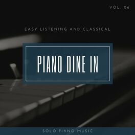 Album cover of Piano DIne In - Easy ListenIng And Classical Solo Piano Music, Vol. 06