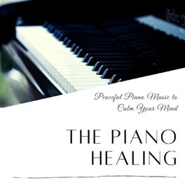 Album cover of The Piano Healing: Peaceful Piano Music to Calm Your Mind, Healing Soundscapes