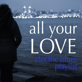 Album cover of All Your Love: Electric Blues Playlist